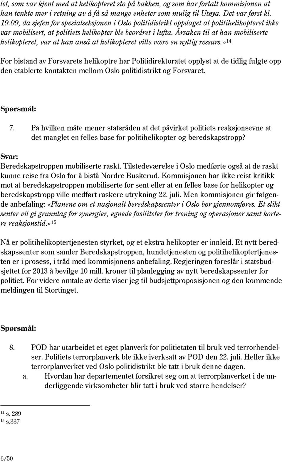 Årsaken til at han mobiliserte helikopteret, var at han anså at helikopteret ville være en nyttig ressurs.