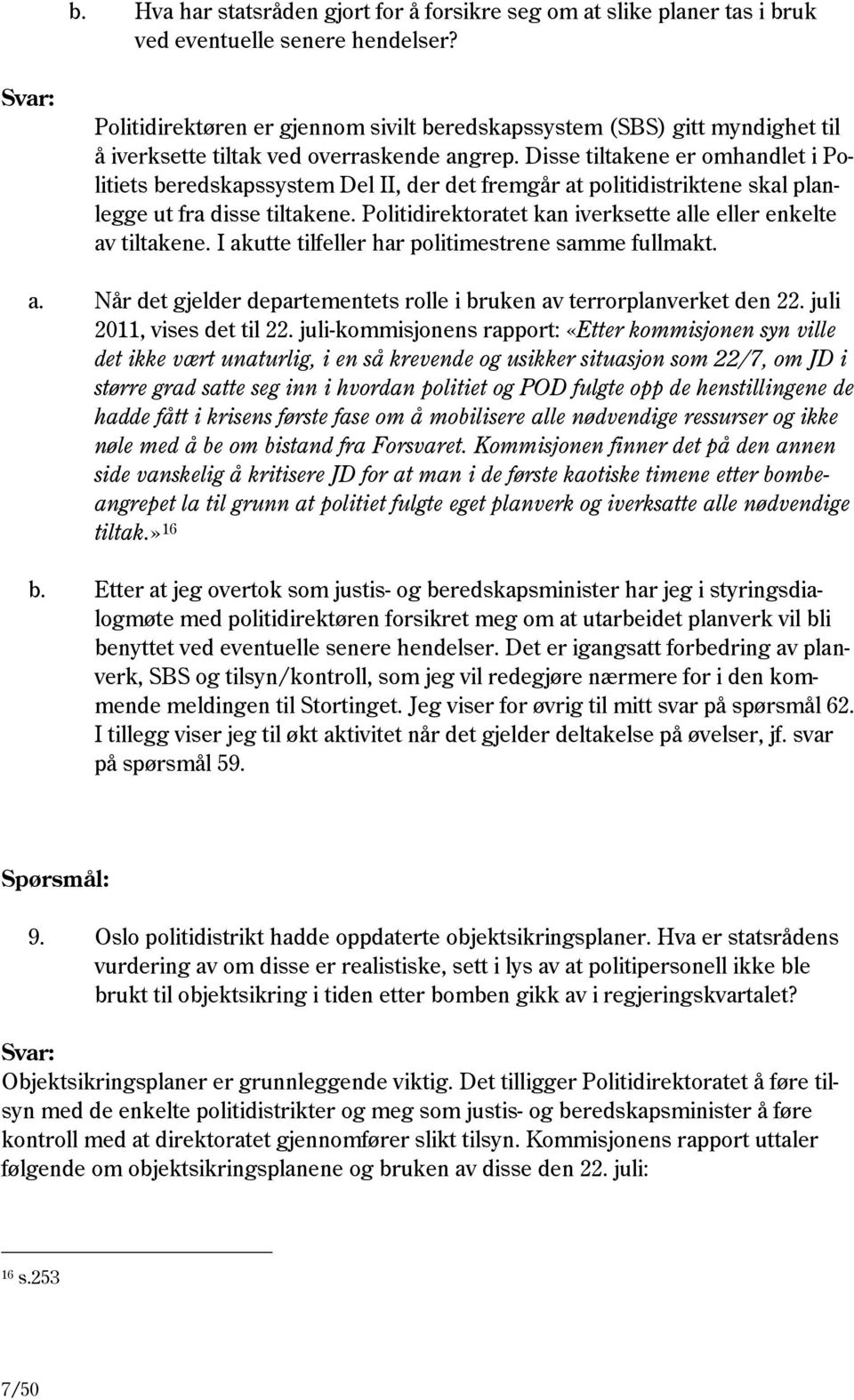 Disse tiltakene er omhandlet i Politiets beredskapssystem Del II, der det fremgår at politidistriktene skal planlegge ut fra disse tiltakene.