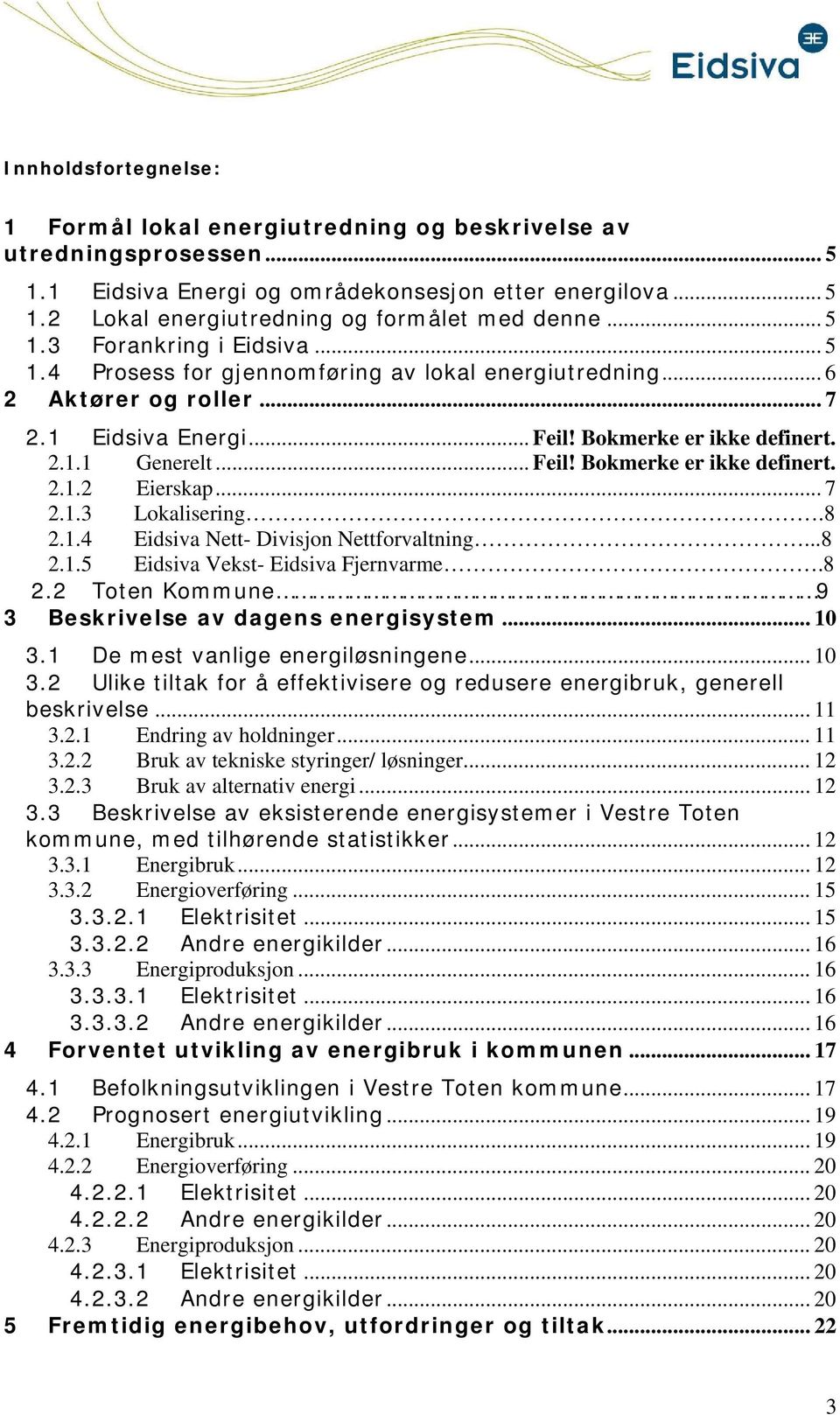 .. 7 2.1.3 Lokalisering.8 2.1.4 Eidsiva Nett- Divisjon Nettforvaltning...8 2.1.5 Eidsiva Vekst- Eidsiva Fjernvarme.8 2.2 Toten Kommune 9 3 Beskrivelse av dagens energisystem... 10 3.