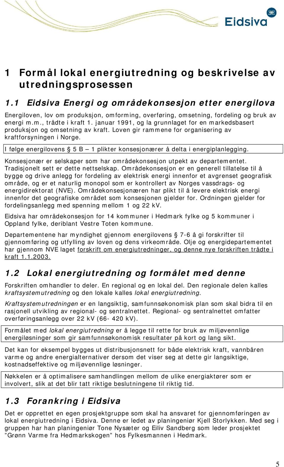 januar 1991, og la grunnlaget for en markedsbasert produksjon og omsetning av kraft. Loven gir rammene for organisering av kraftforsyningen i Norge.