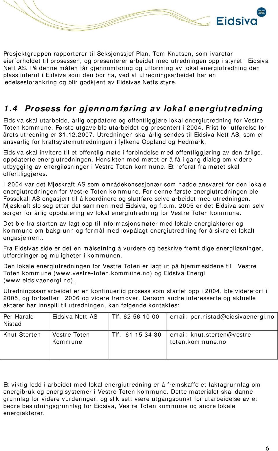 Netts styre. 1.4 Prosess for gjennomføring av lokal energiutredning Eidsiva skal utarbeide, årlig oppdatere og offentliggjøre lokal energiutredning for Vestre Toten kommune.