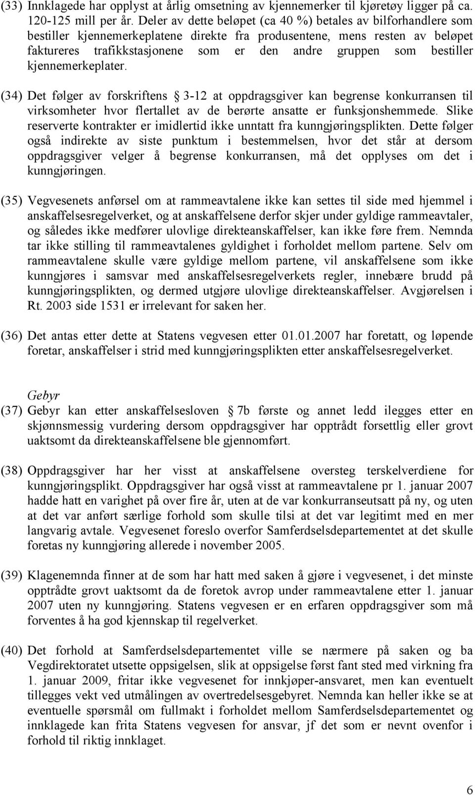 bestiller kjennemerkeplater. (34) Det følger av forskriftens 3-12 at oppdragsgiver kan begrense konkurransen til virksomheter hvor flertallet av de berørte ansatte er funksjonshemmede.