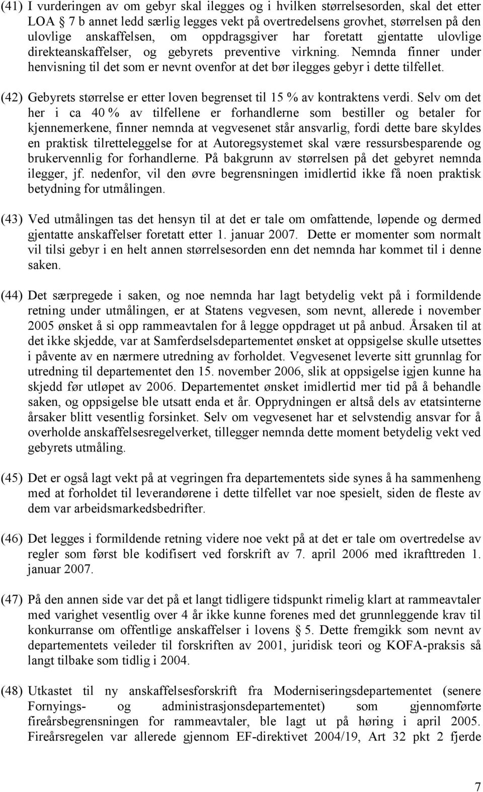 Nemnda finner under henvisning til det som er nevnt ovenfor at det bør ilegges gebyr i dette tilfellet. (42) Gebyrets størrelse er etter loven begrenset til 15 % av kontraktens verdi.