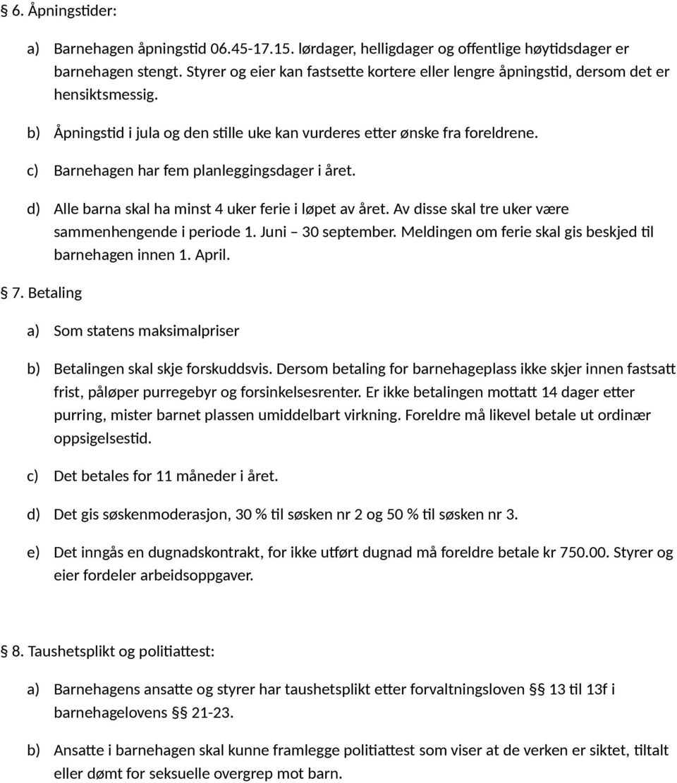 c) Barnehagen har fem planleggingsdager i året. d) Alle barna skal ha minst 4 uker ferie i løpet av året. Av disse skal tre uker være sammenhengende i periode 1. Juni 30 september.