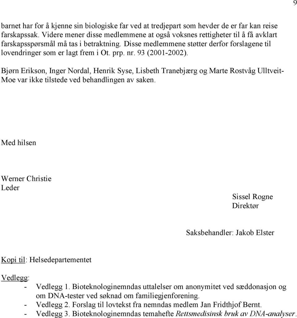 prp. nr. 93 (2001-2002). Bjørn Erikson, Inger Nordal, Henrik Syse, Lisbeth Tranebjærg og Marte Rostvåg Ulltveit- Moe var ikke tilstede ved behandlingen av saken.