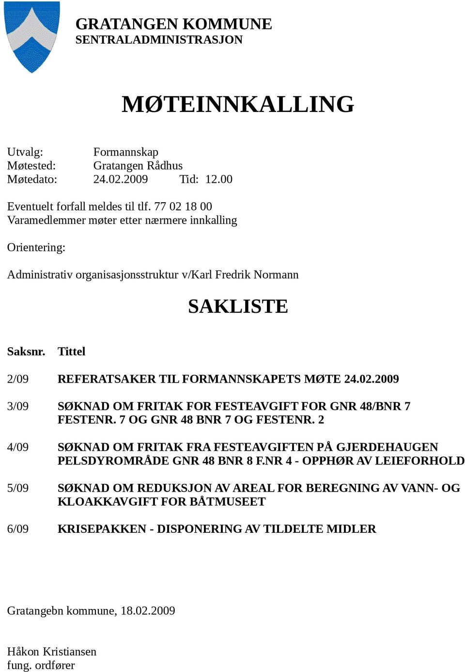 Tittel 2/09 REFERATSAKER TIL FORMANNSKAPETS MØTE 24.02.2009 3/09 SØKNAD OM FRITAK FOR FESTEAVGIFT FOR GNR 48/BNR 7 FESTENR. 7 OG GNR 48 BNR 7 OG FESTENR.