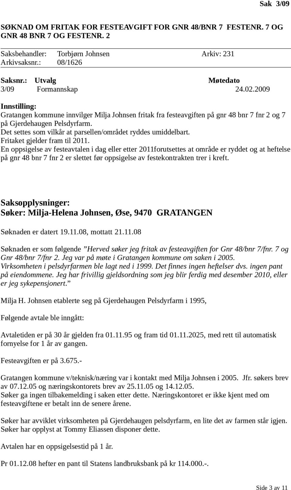 Det settes som vilkår at parsellen/området ryddes umiddelbart. Fritaket gjelder fram til 2011.