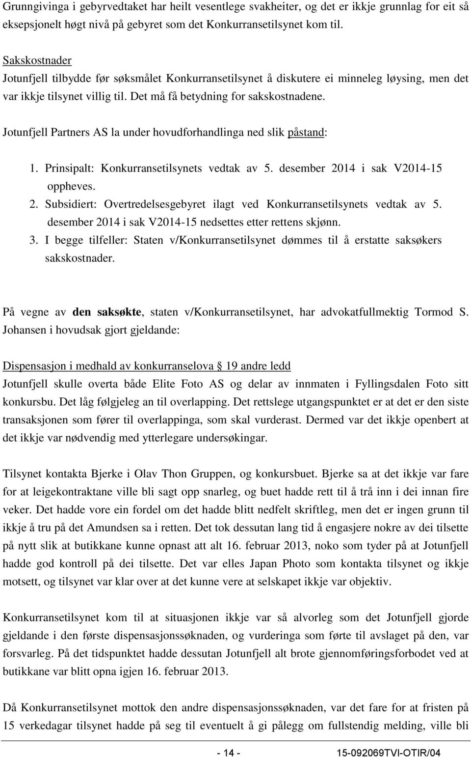 Jotunfjell Partners AS la under hovudforhandlinga ned slik påstand: 1. Prinsipalt: Konkurransetilsynets vedtak av 5. desember 20