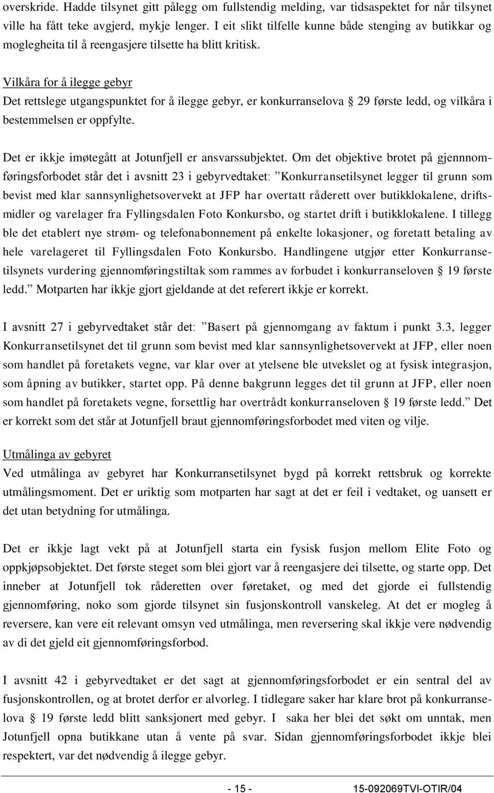 Vilkåra for å ilegge gebyr Det rettslege utgangspunktet for å ilegge gebyr, er konkurranselova 29 første ledd, og vilkåra i bestemmelsen er oppfylte.