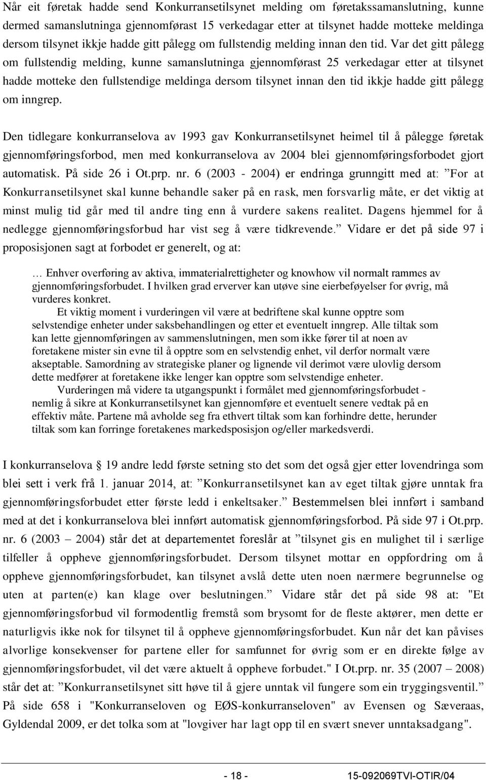 Var det gitt pålegg om fullstendig melding, kunne samanslutninga gjennomførast 25 verkedagar etter at tilsynet hadde motteke den fullstendige meldinga dersom tilsynet innan den tid ikkje hadde gitt