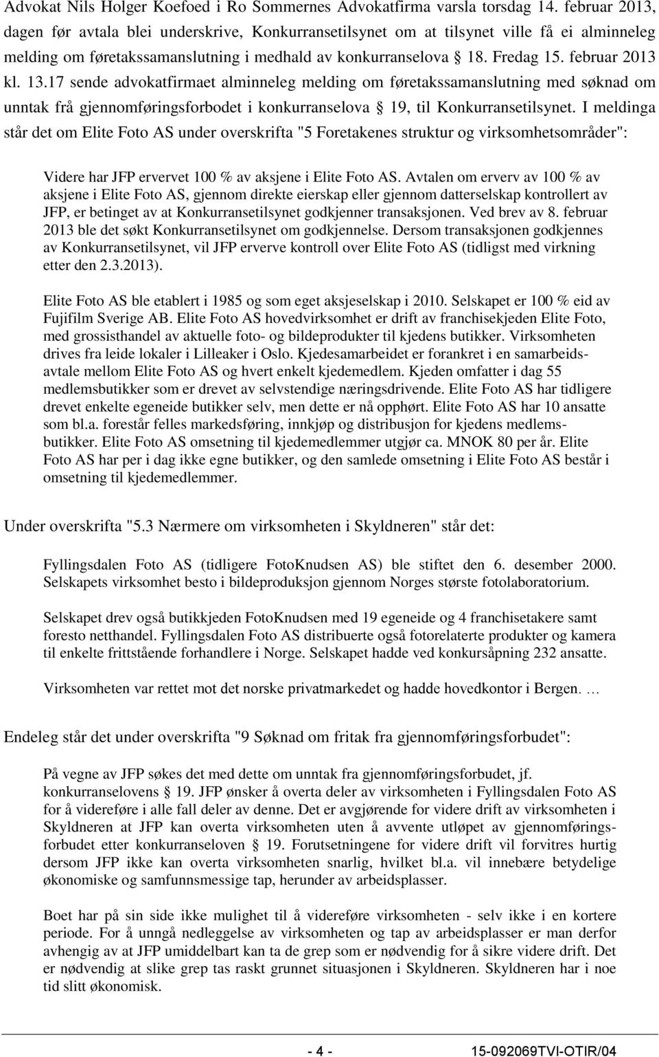 13.17 sende advokatfirmaet alminneleg melding om føretakssamanslutning med søknad om unntak frå gjennomføringsforbodet i konkurranselova 19, til Konkurransetilsynet.