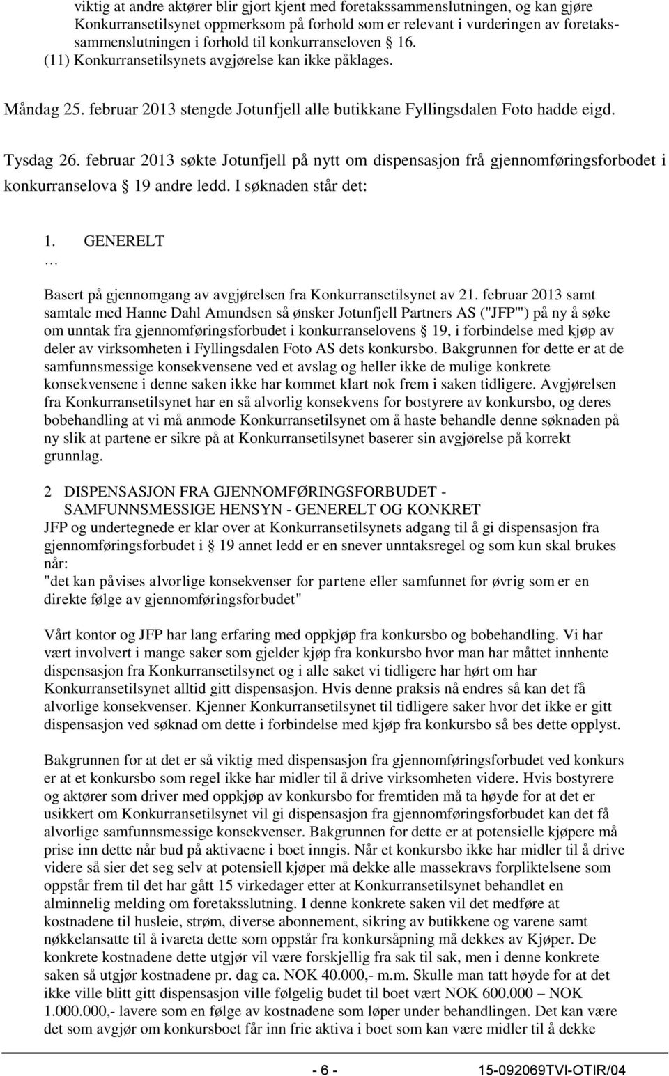 februar 2013 søkte Jotunfjell på nytt om dispensasjon frå gjennomføringsforbodet i konkurranselova 19 andre ledd. I søknaden står det: 1.