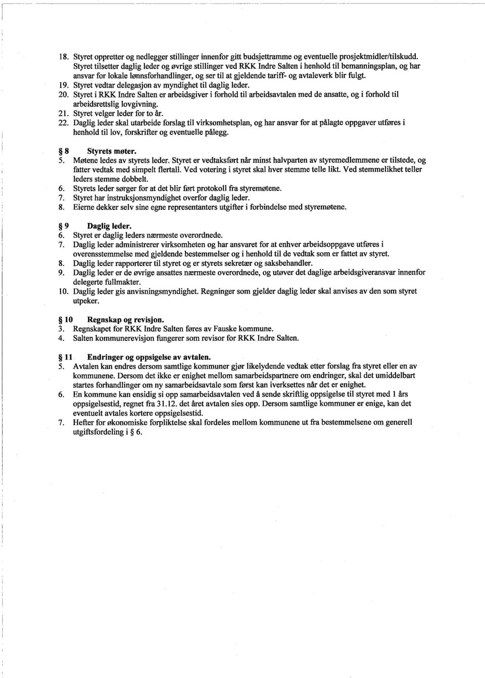 19. Styet vedtar delegasjon av myndighet til daglig leder. 20. Styet i RK Indre Salten er arbeidsgiver i forhold til arbeidsavtalen med de ansatte, og i forhold til arbeidsrettslig lovgivning. 21.