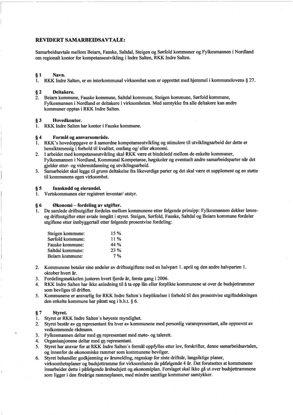 . 2 Deltakere. 2. Beiar kommune, Fauske kommune, Saltdal kommune, Steigen kommune, Sødold kommune, Fylkesmanen i Nordland er deltakere i virksomheten.