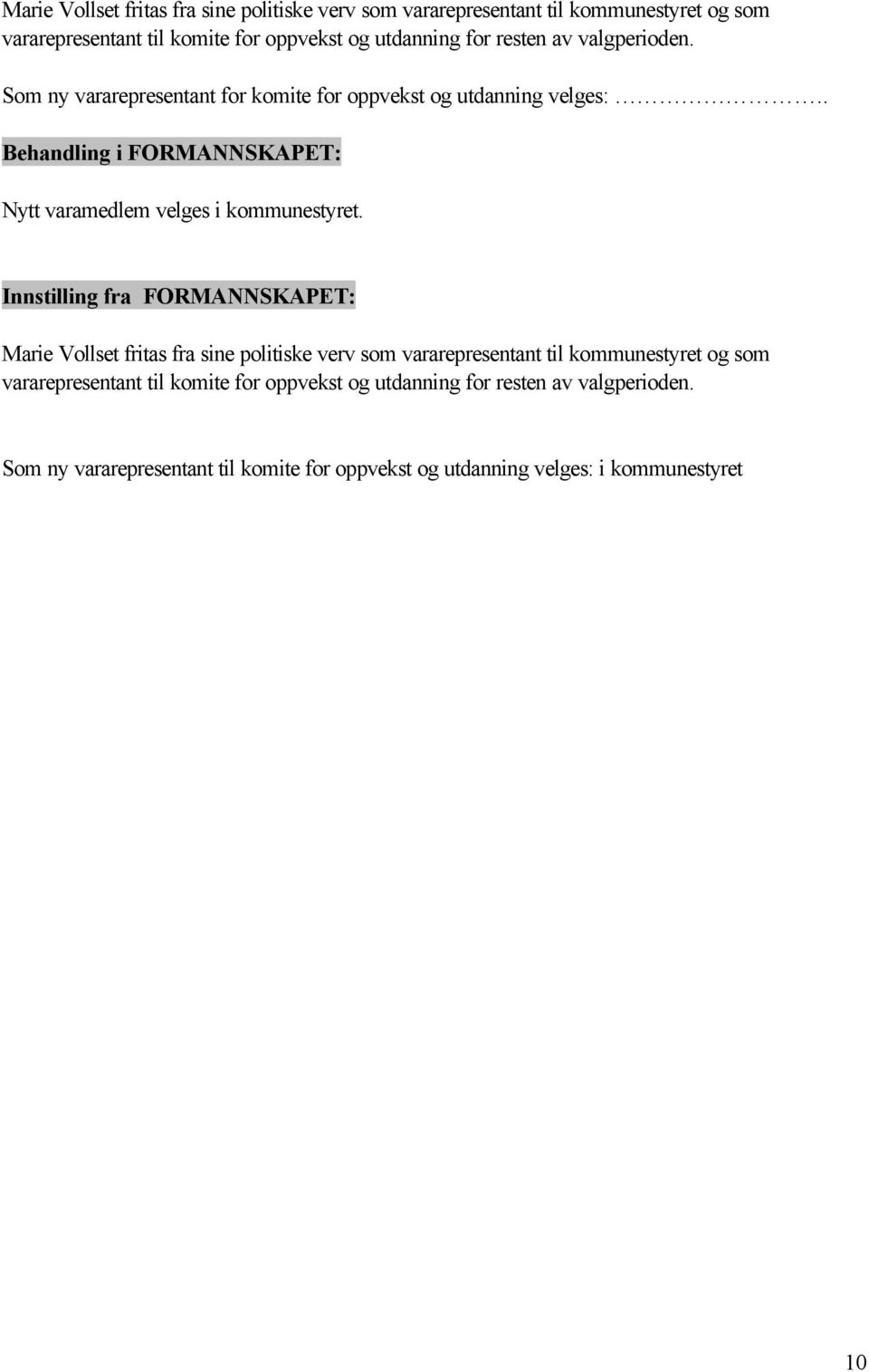 . Behandling i FORMANNSKAPET: Nytt varamedlem velges i kommunestyret. Innstilling fra FORMANNSKAPET:  resten av valgperioden.