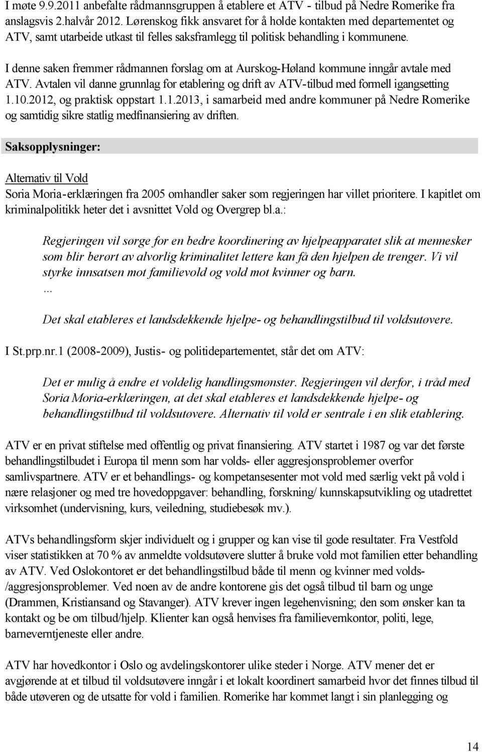 I denne saken fremmer rådmannen forslag om at Aurskog-Høland kommune inngår avtale med ATV. Avtalen vil danne grunnlag for etablering og drift av ATV-tilbud med formell igangsetting 1.10.