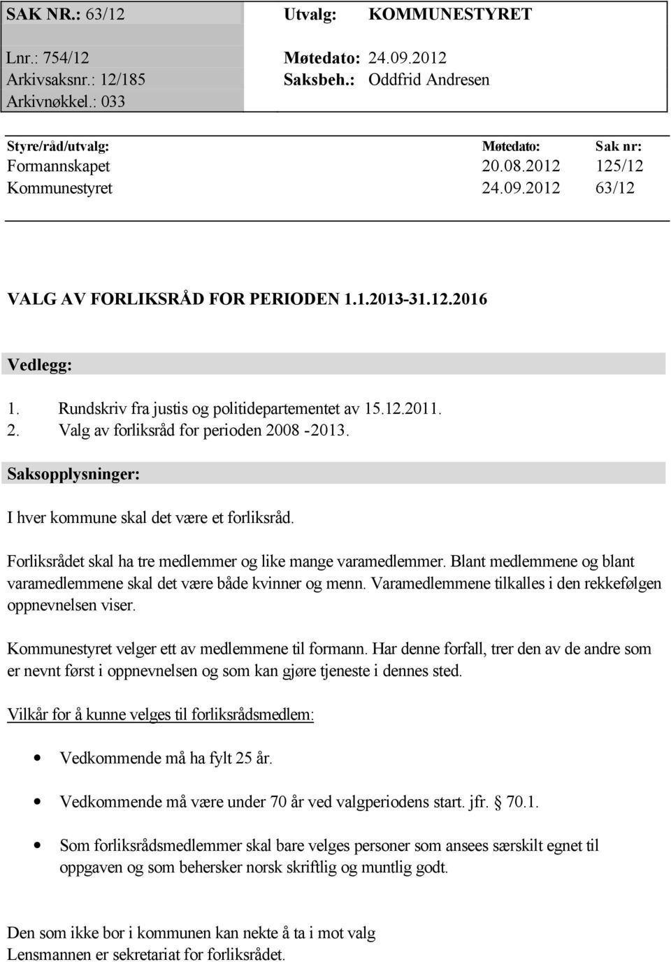 Saksopplysninger: I hver kommune skal det være et forliksråd. Forliksrådet skal ha tre medlemmer og like mange varamedlemmer.