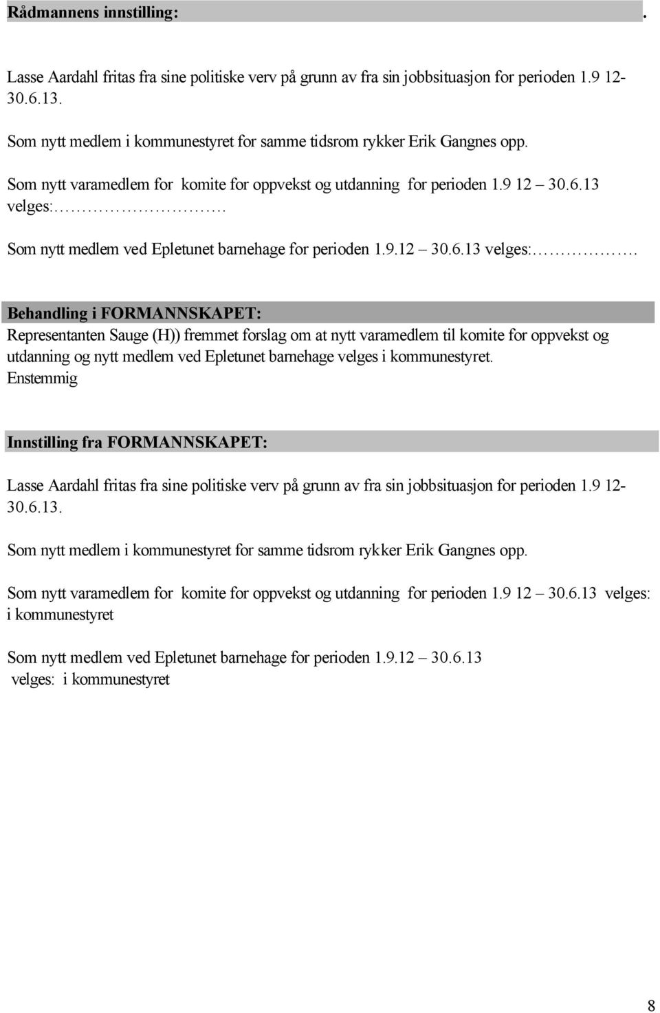 Som nytt medlem ved Epletunet barnehage for perioden 1.9.12 30.6.13 velges:.