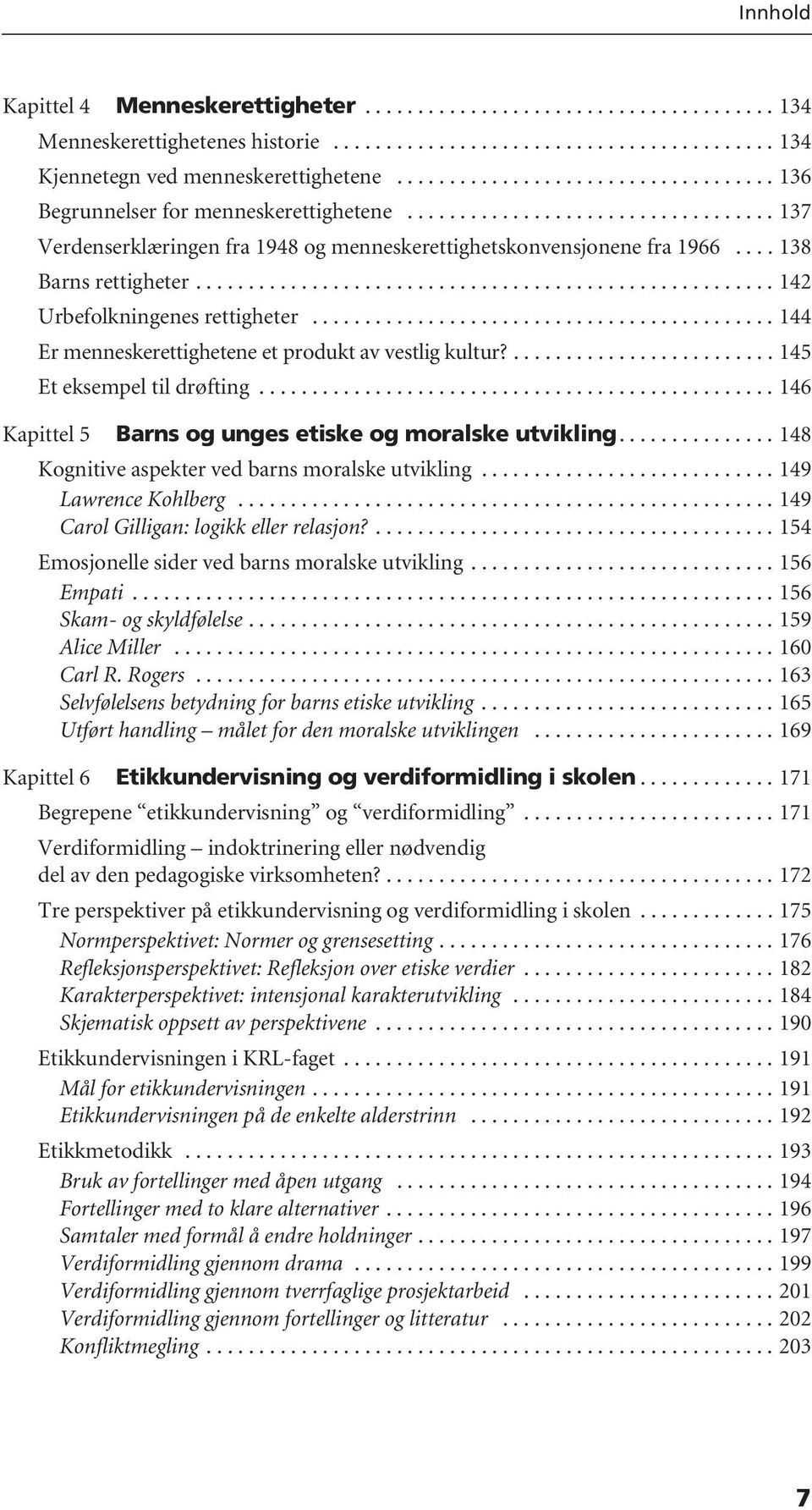 ... 138 Barns rettigheter....................................................... 142 Urbefolkningenes rettigheter............................................ 144 Er menneskerettighetene et produkt av vestlig kultur?