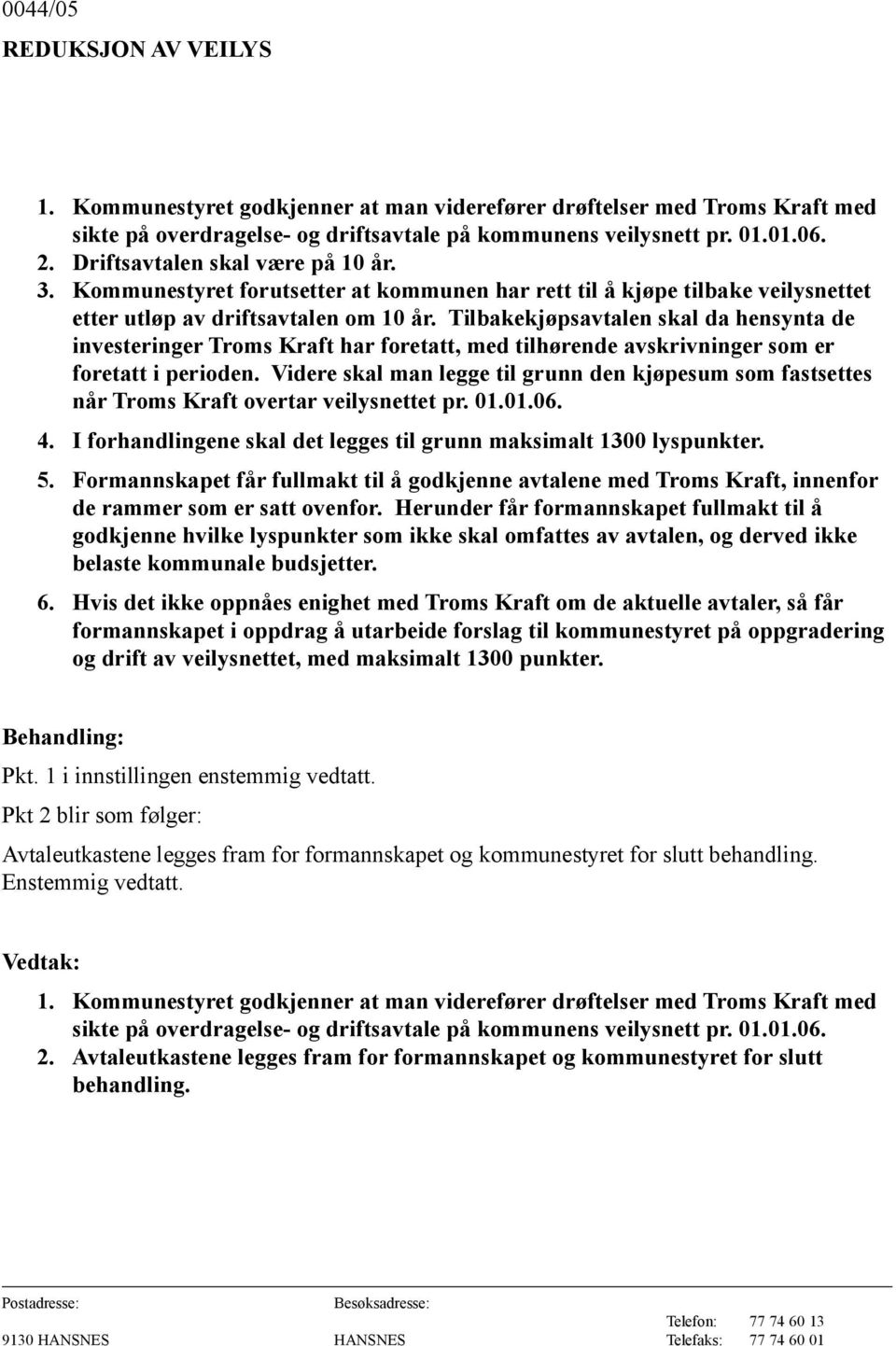 Tilbakekjøpsavtalen skal da hensynta de investeringer Troms Kraft har foretatt, med tilhørende avskrivninger som er foretatt i perioden.