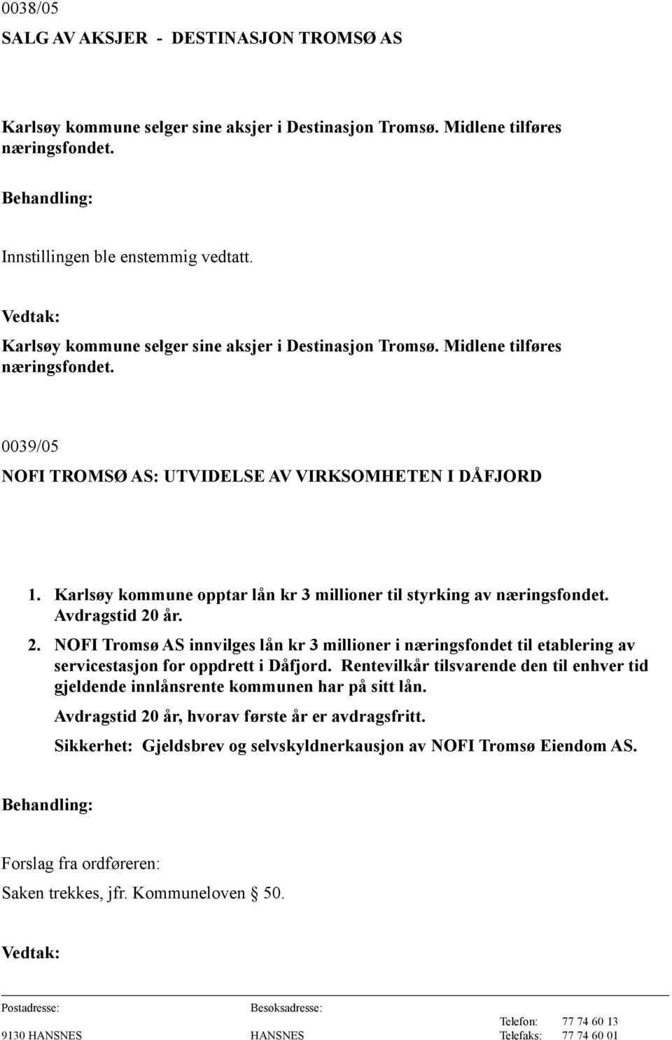 Karlsøy kommune opptar lån kr 3 millioner til styrking av næringsfondet. Avdragstid 20