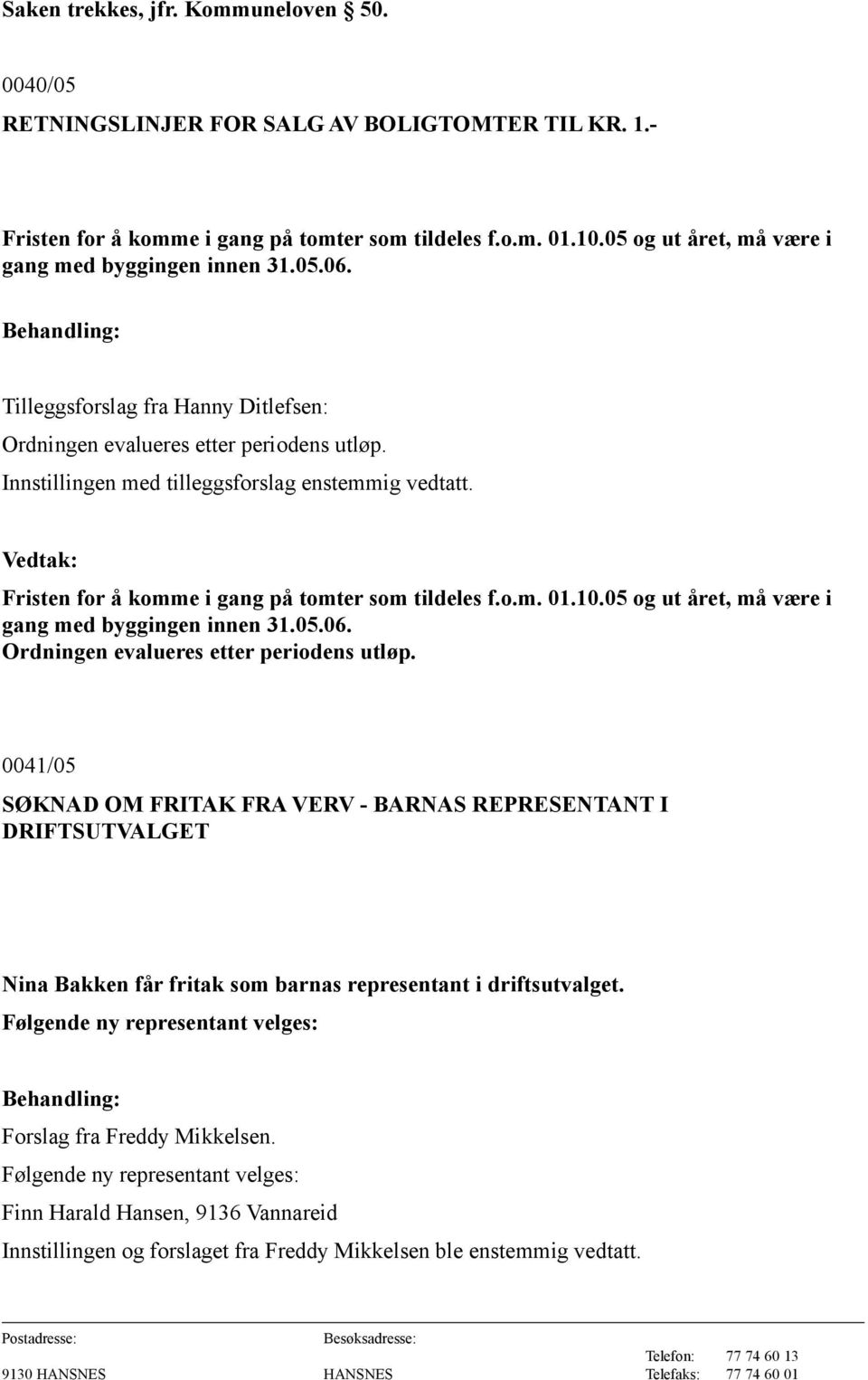 Fristen for å komme i gang på tomter som tildeles f.o.m. 01.10.05 og ut året, må være i gang med byggingen innen 31.05.06. Ordningen evalueres etter periodens utløp.