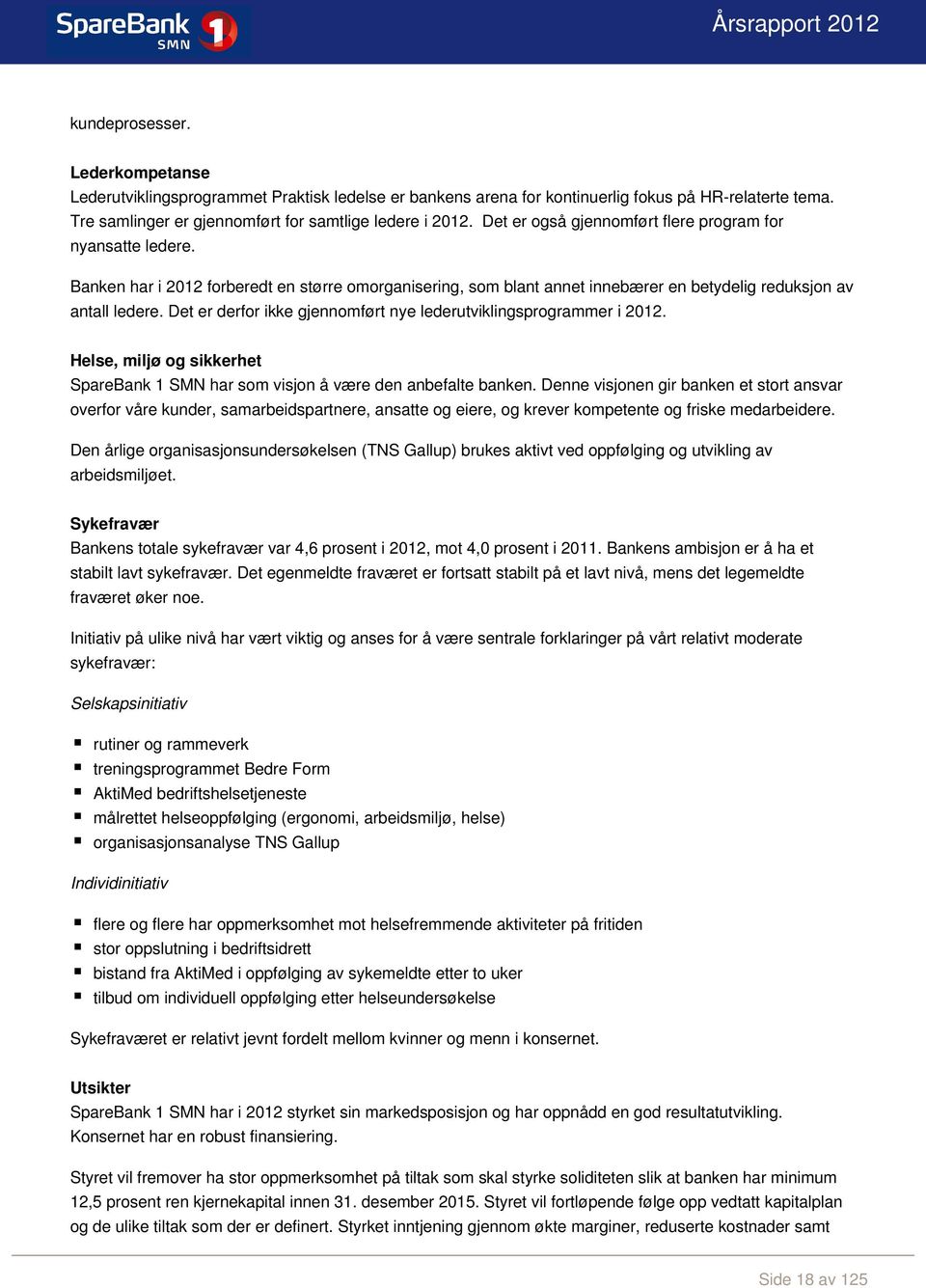 Det er derfor ikke gjennomført nye lederutviklingsprogrammer i 2012. Helse, miljø og sikkerhet SpareBank 1 SMN har som visjon å være den anbefalte banken.