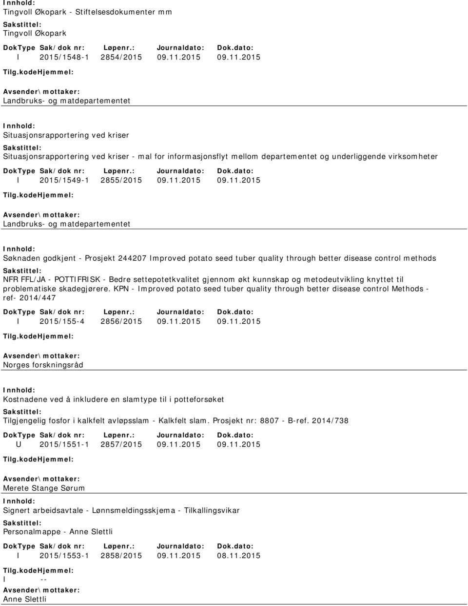 2015 Landbruks- og matdepartementet Situasjonsrapportering ved kriser Situasjonsrapportering ved kriser - mal for informasjonsflyt mellom departementet og underliggende virksomheter I 2015/1549-1