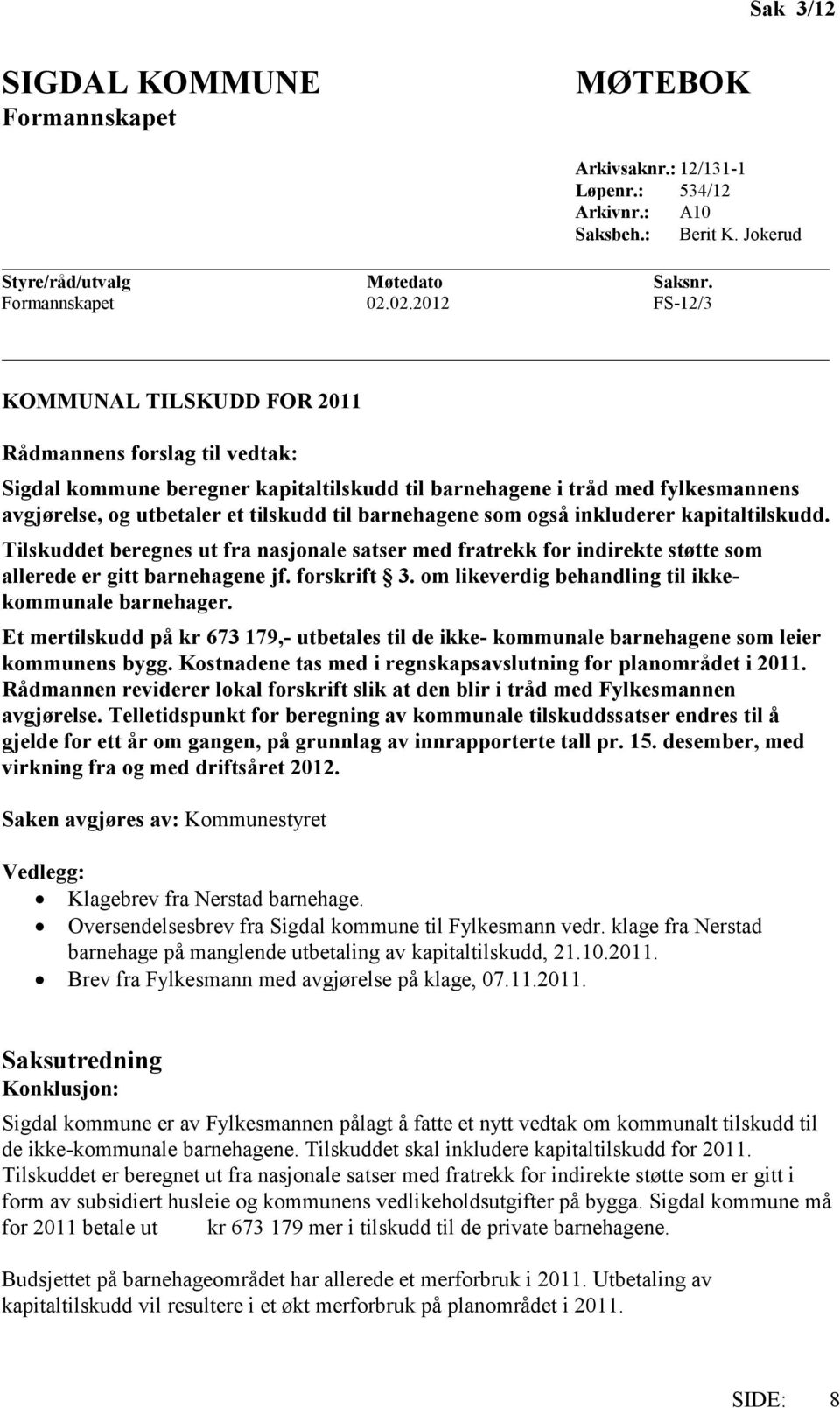 barnehagene som også inkluderer kapitaltilskudd. Tilskuddet beregnes ut fra nasjonale satser med fratrekk for indirekte støtte som allerede er gitt barnehagene jf. forskrift 3.