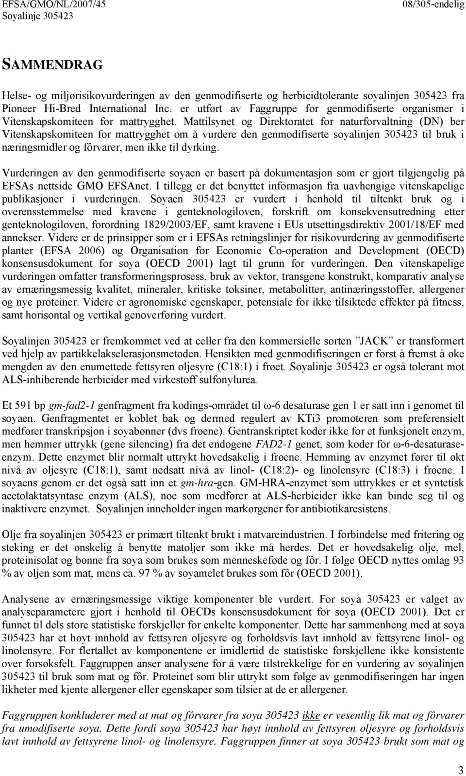 Mattilsynet og Direktoratet for naturforvaltning (DN) ber Vitenskapskomiteen for mattrygghet om å vurdere den genmodifiserte soyalinjen 305423 til bruk i næringsmidler og fôrvarer, men ikke til