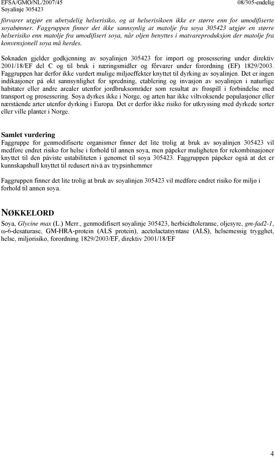 soya må herdes. Søknaden gjelder godkjenning av soyalinjen 305423 for import og prosessering under direktiv 2001/18/EF del C og til bruk i næringsmidler og fôrvarer under forordning (EF) 1829/2003.