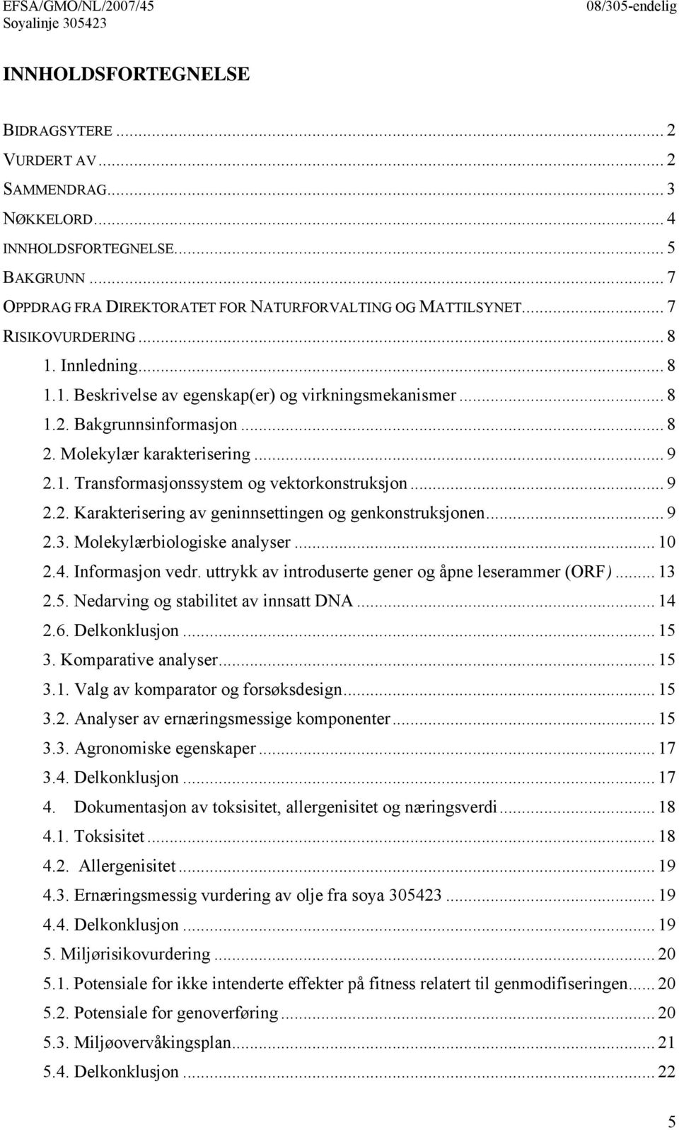 .. 9 2.2. Karakterisering av geninnsettingen og genkonstruksjonen... 9 2.3. Molekylærbiologiske analyser... 10 2.4. Informasjon vedr. uttrykk av introduserte gener og åpne leserammer (ORF)... 13 2.5.