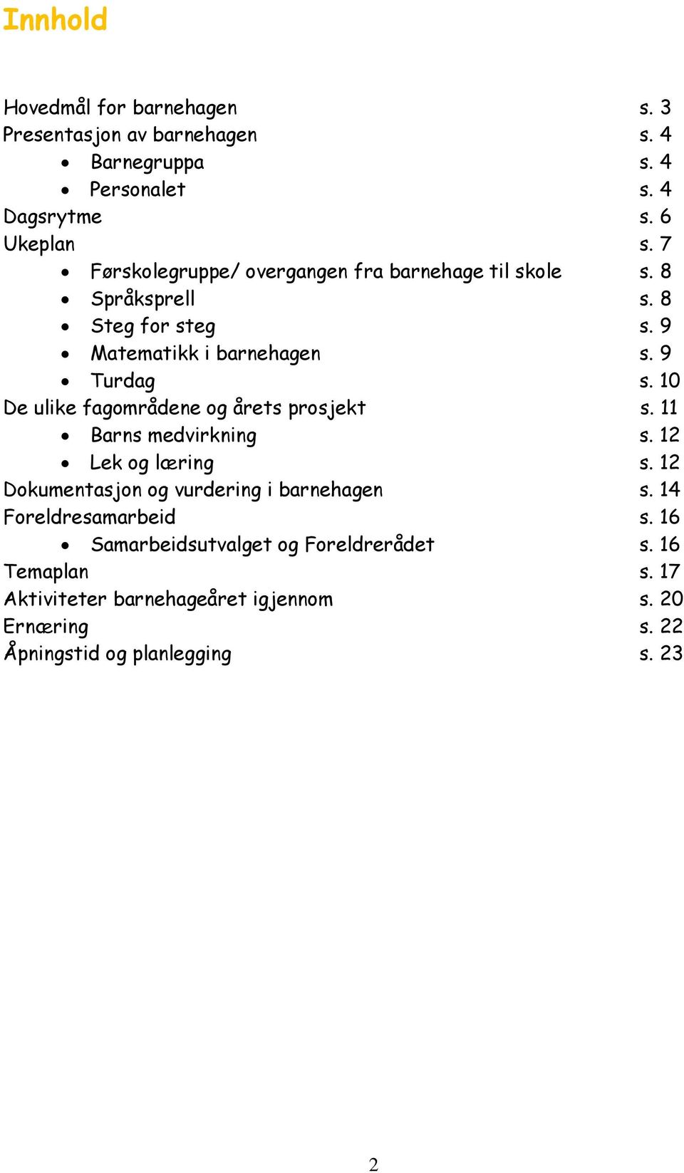 10 De ulike fagområdene og årets prosjekt s. 11 Barns medvirkning s. 12 Lek og læring s. 12 Dokumentasjon og vurdering i barnehagen s.