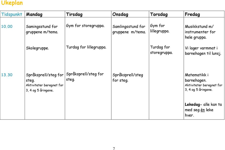 Turdag for storegruppa. Vi lager varmmat i barnehagen til lunsj. 13.30 Språksprell/steg for steg. Aktiviteter beregnet for 3, 4 og 5 åringene.