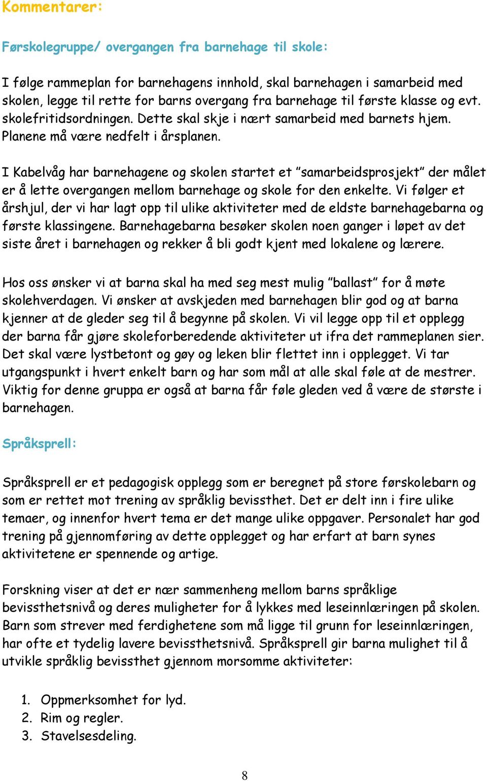 I Kabelvåg har barnehagene og skolen startet et samarbeidsprosjekt der målet er å lette overgangen mellom barnehage og skole for den enkelte.