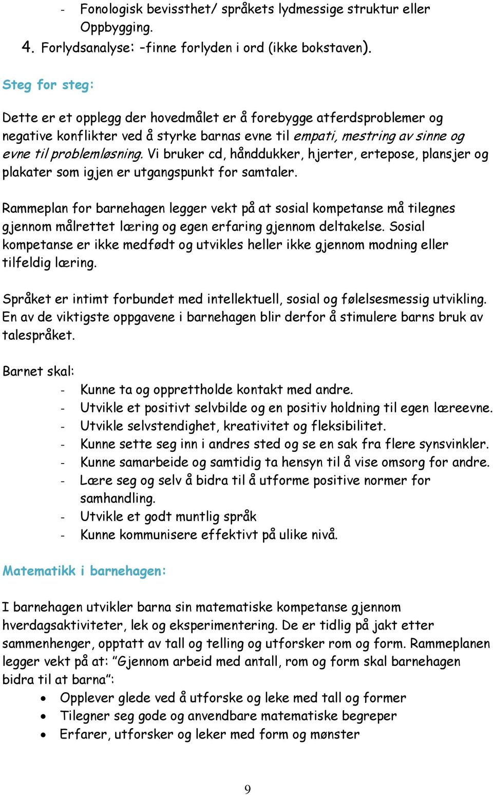 Vi bruker cd, hånddukker, hjerter, ertepose, plansjer og plakater som igjen er utgangspunkt for samtaler.