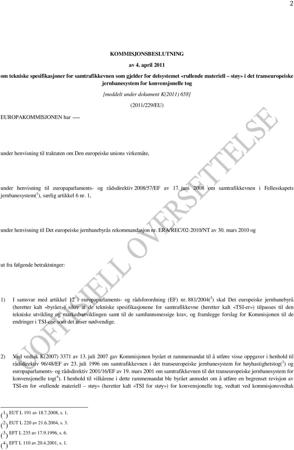 [meddelt under dokument K(2011) 658] (2011/229/EU) under henvisning til traktaten om Den europeiske unions virkemåte, under henvisning til europaparlaments- og rådsdirektiv 2008/57/EF av 17.