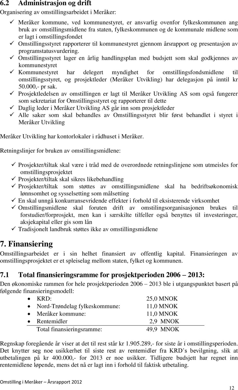 Omstillingsstyret lager en årlig handlingsplan med budsjett som skal godkjennes av kommunestyret Kommunestyret har delegert myndighet for omstillingsfondsmidlene til omstillingsstyret, og