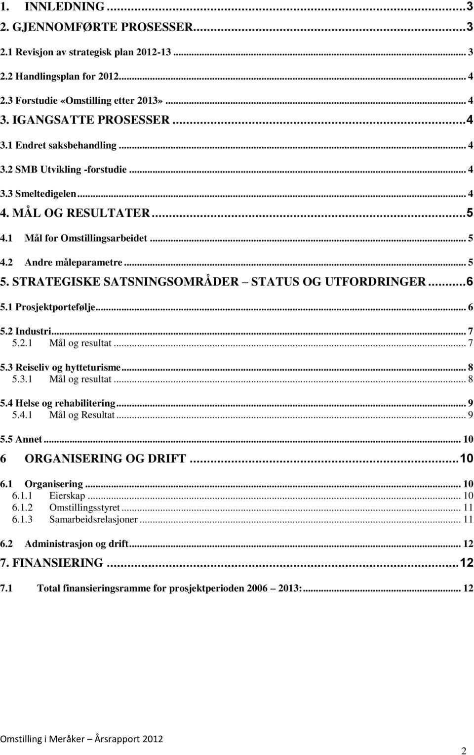 STRATEGISKE SATSNINGSOMRÅDER STATUS OG UTFORDRINGER... 6 5.1 Prosjektportefølje... 6 5.2 Industri... 7 5.2.1 Mål og resultat... 7 5.3 Reiseliv og hytteturisme... 8 5.3.1 Mål og resultat... 8 5.4 Helse og rehabilitering.