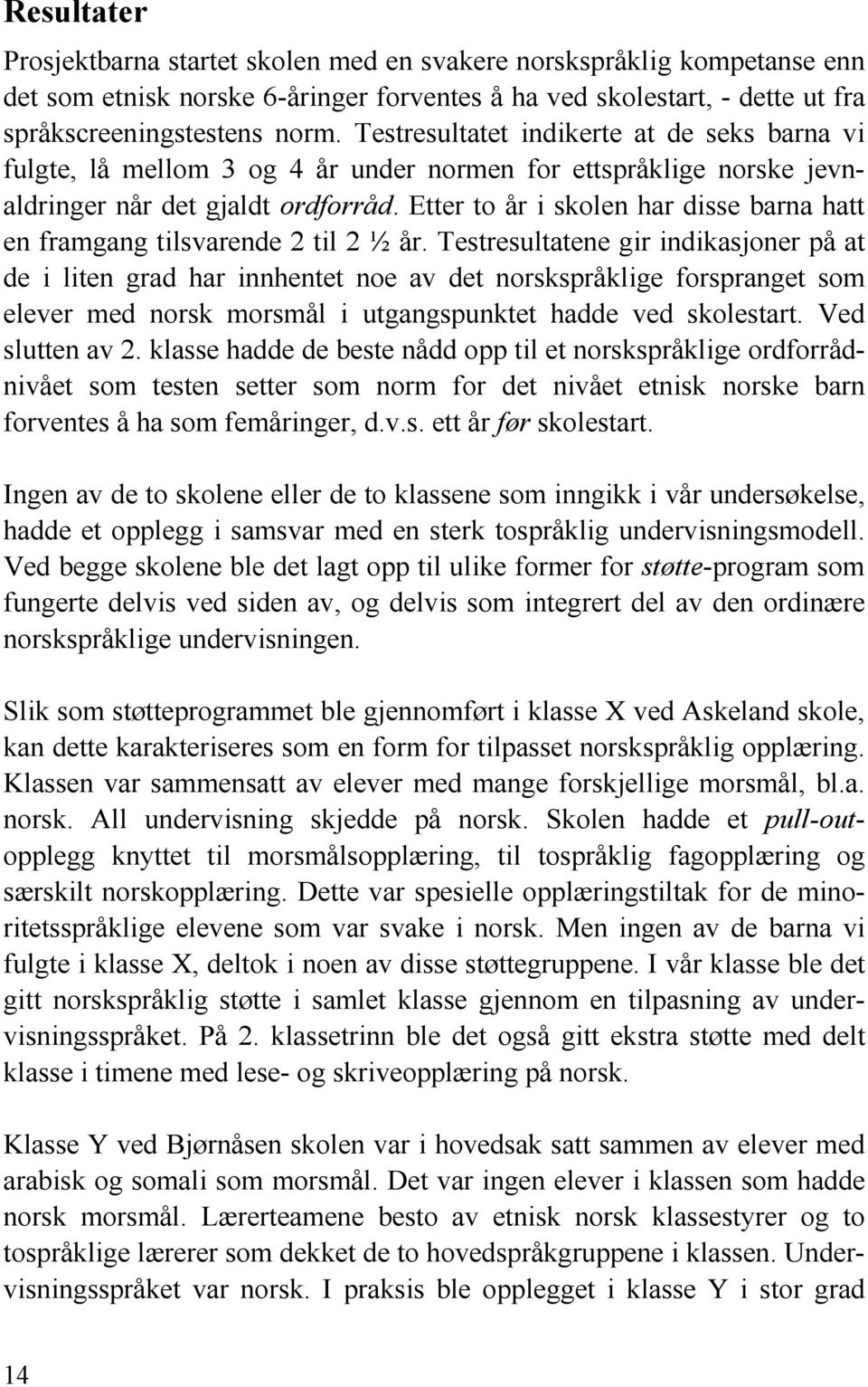 Etter to år i skolen har disse barna hatt en framgang tilsvarende 2 til 2 ½ år.