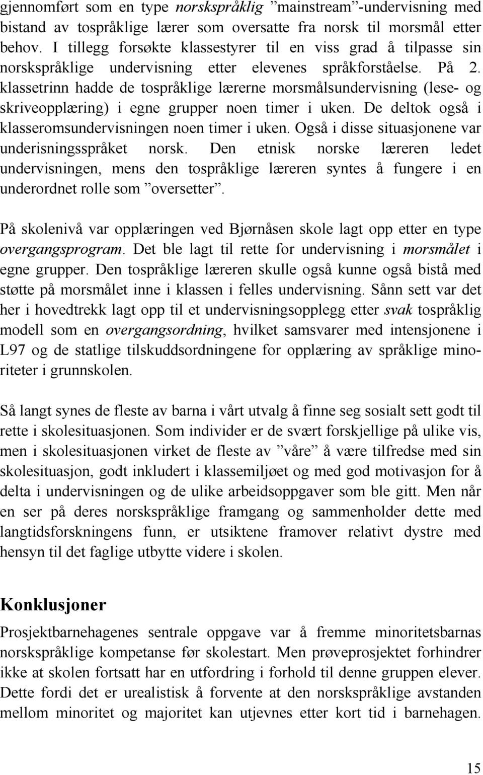 klassetrinn hadde de tospråklige lærerne morsmålsundervisning (lese- og skriveopplæring) i egne grupper noen timer i uken. De deltok også i klasseromsundervisningen noen timer i uken.