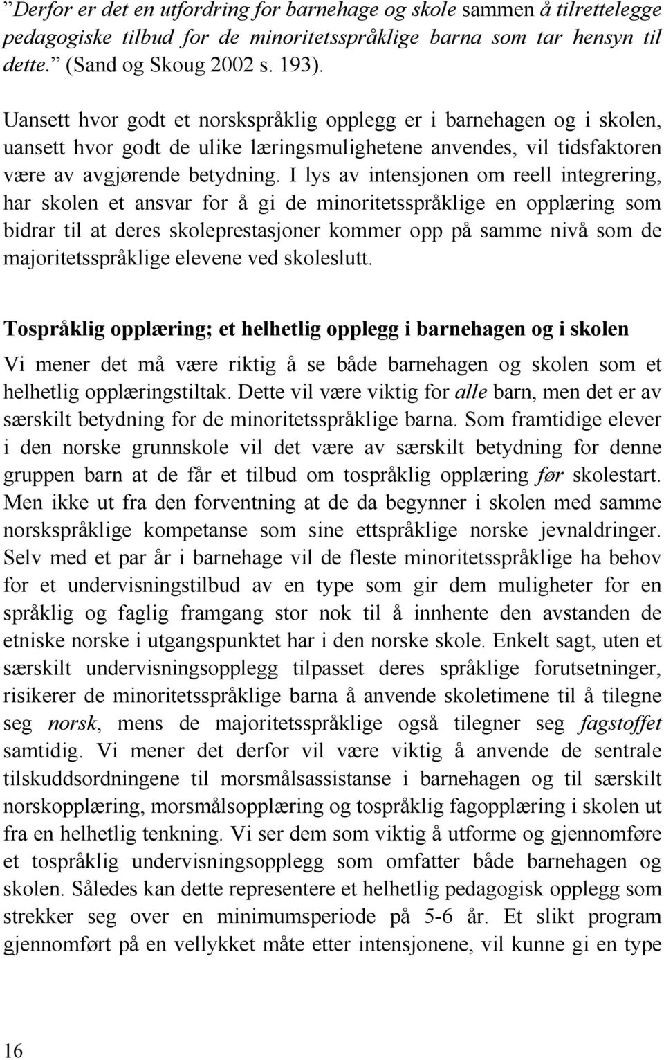 I lys av intensjonen om reell integrering, har skolen et ansvar for å gi de minoritetsspråklige en opplæring som bidrar til at deres skoleprestasjoner kommer opp på samme nivå som de