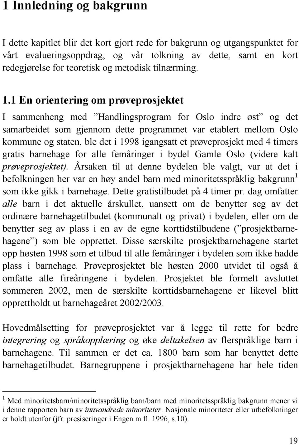 1 En orientering om prøveprosjektet I sammenheng med Handlingsprogram for Oslo indre øst og det samarbeidet som gjennom dette programmet var etablert mellom Oslo kommune og staten, ble det i 1998