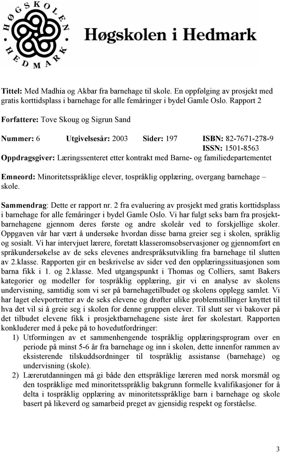 familiedepartementet Emneord: Minoritetsspråklige elever, tospråklig opplæring, overgang barnehage skole. Sammendrag: Dette er rapport nr.