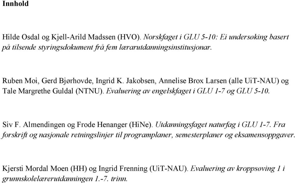 Jakobsen, Annelise Brox Larsen (alle UiT-NAU) og Tale Margrethe Guldal (NTNU). Evaluering av engelskfaget i GLU 1-7 og GLU 5-10. Siv F.