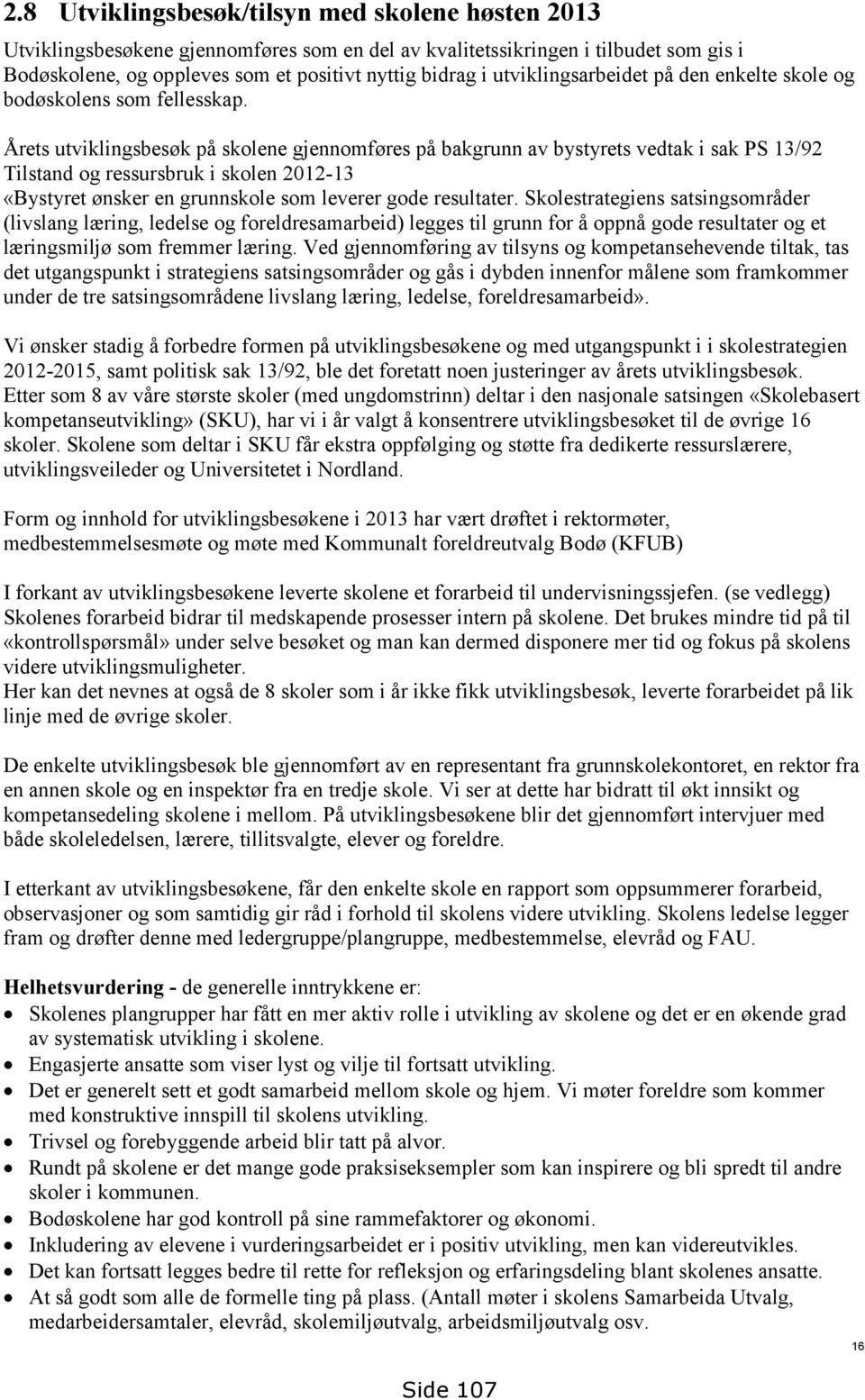 Årets utviklingsbesøk på skolene gjennomføres på bakgrunn av bystyrets vedtak i sak PS 13/92 Tilstand og ressursbruk i skolen 2012-13 «Bystyret ønsker en grunnskole som leverer gode resultater.