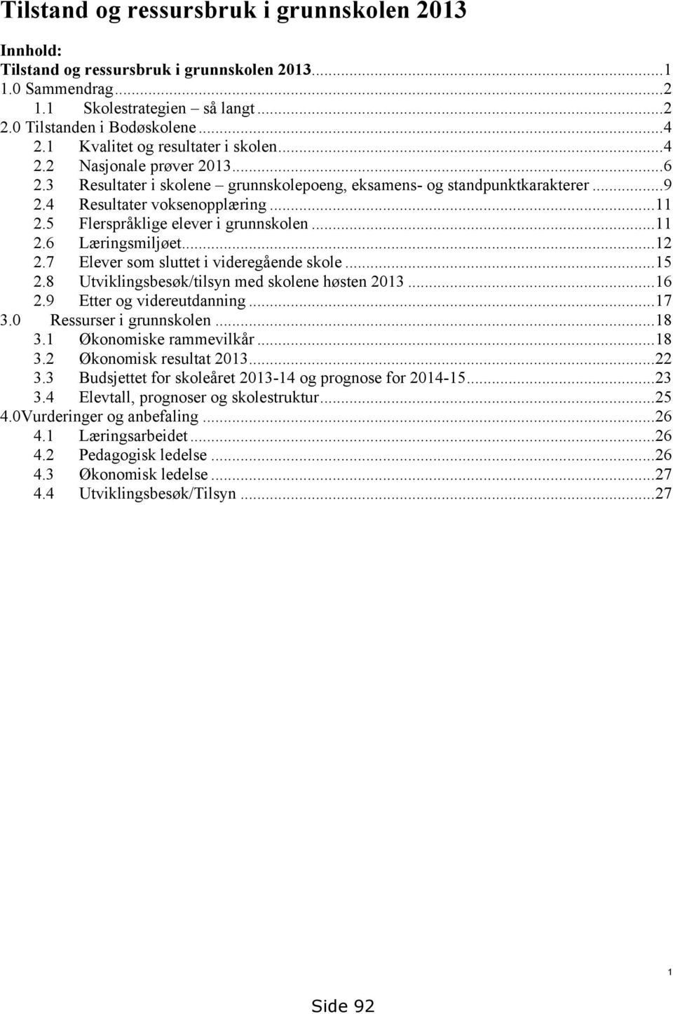 5 Flerspråklige elever i grunnskolen...11 2.6 Læringsmiljøet...12 2.7 Elever som sluttet i videregående skole...15 2.8 Utviklingsbesøk/tilsyn med skolene høsten 2013...16 2.9 Etter og videreutdanning.