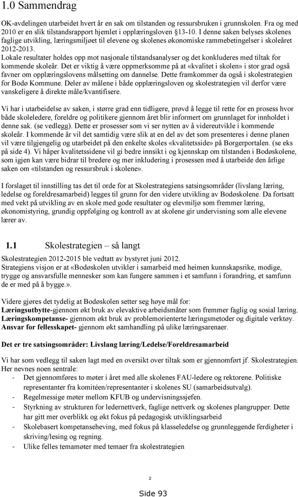 Lokale resultater holdes opp mot nasjonale tilstandsanalyser og det konkluderes med tiltak for kommende skoleår.