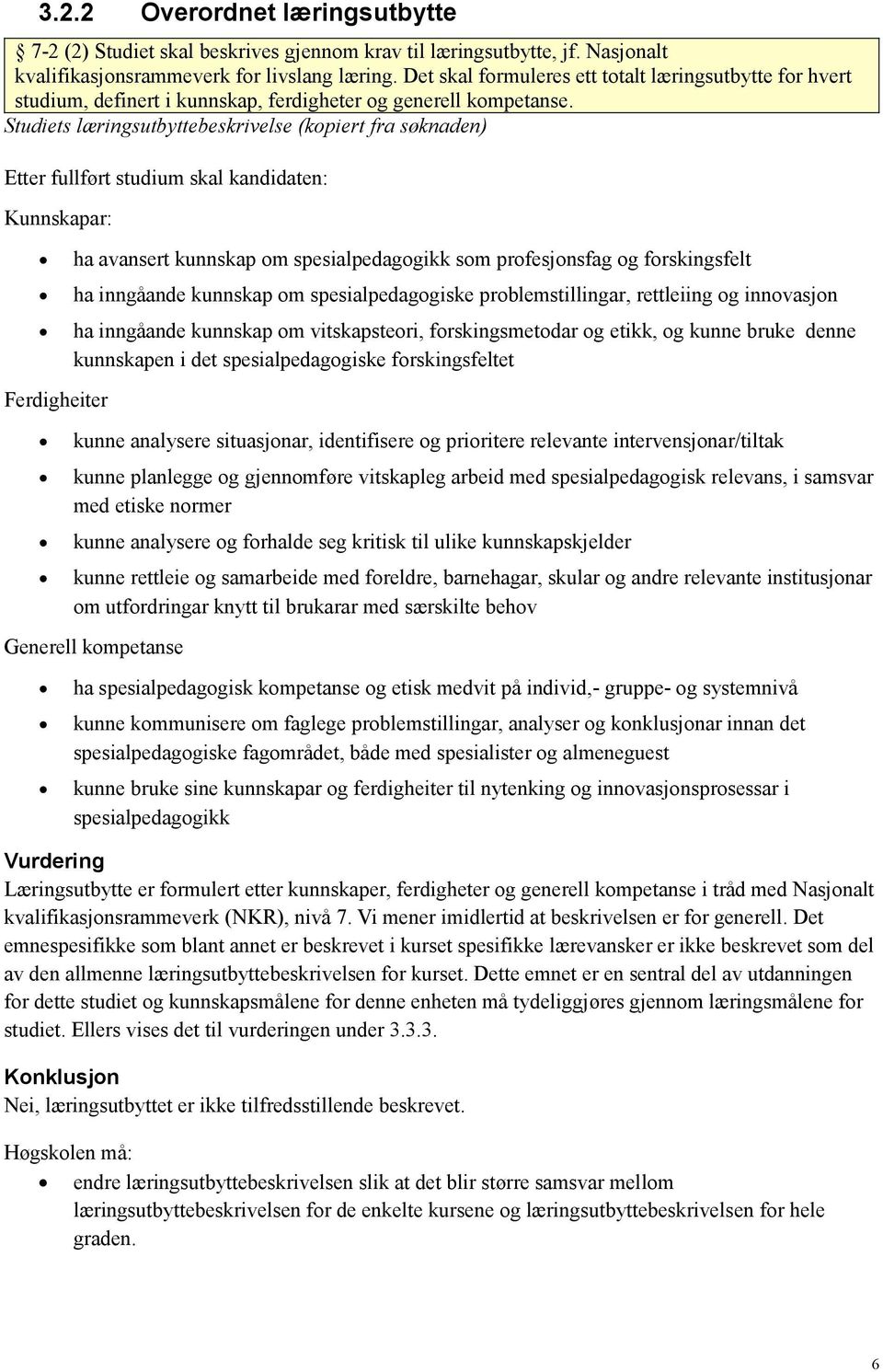 Studiets læringsutbyttebeskrivelse (kopiert fra søknaden) Etter fullført studium skal kandidaten: Kunnskapar: Ferdigheiter ha avansert kunnskap om spesialpedagogikk som profesjonsfag og forskingsfelt