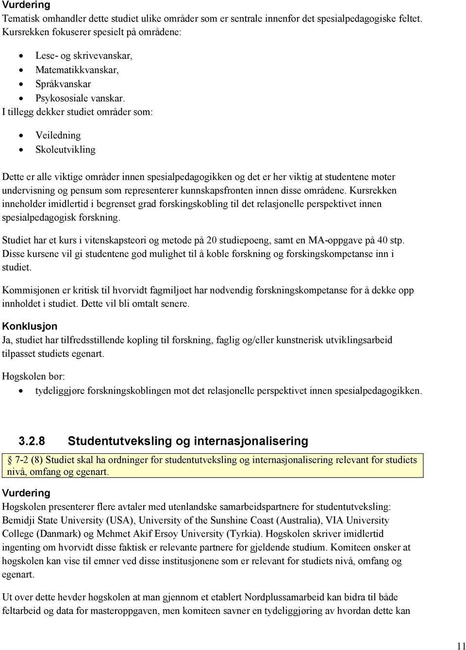 I tillegg dekker studiet områder som: Veiledning Skoleutvikling Dette er alle viktige områder innen spesialpedagogikken og det er her viktig at studentene møter undervisning og pensum som